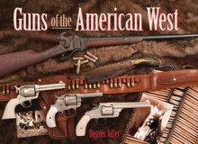 Guns of the American West - Dennis Adler