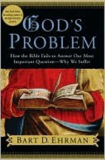 God's Problem: How the Bible Fails to Answer Our Most Important Question--Why We Suffer - Bart D. Ehrman