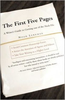 The First Five Pages: A Writer's Guide to Staying Out of the Rejection Pile - Noah Lukeman