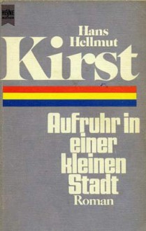 Aufruhr in einer kleinen Stadt - Hans Hellmut Kirst