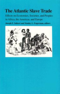 The Atlantic Slave Trade: Effects on Economies, Societies and Peoples in Africa, the Americas, and Europe - Joseph E. Inikori, Stanley L. Engerman