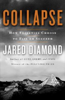 Collapse: How Societies Choose to Fail or Succeed - Jared Diamond