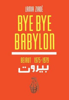 Bye Bye Babylon. Lamia Ziade - Lamia Ziadé, Lamia Ziad