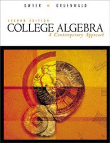 College Algebra: A Contemporary Approach - David Dwyer, Mark Gruenwald