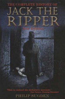 Complete History of Jack the Ripper - Philip Sugden