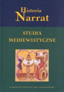 Historia Narrat. Studia mediewistyczne ofiarowane Profesorowi Jackowi Banaszkiewiczowi - Jerzy Strzelczyk, Henryk Samsonowicz, Stanisław Rosik, Przemysław Wiszewski, Robert Bubczyk, Wojciech Iwańczak, Zbigniew Dalewski, Paweł Żmudzki, Piotr Węcowski, Jarosław Wenta, Zofia Kurnatowska, Anna Sochacka, Andrzej Pleszczyński, Stanisław Kurnatowski, Jacek Maciej