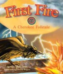 First Fire: A Cherokee Folktale - Nancy Kelly Allen, Sherry Rogers