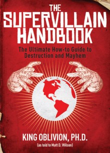 The Supervillain Handbook: The Ultimate How-to Guide to Destruction and Mayhem - King Oblivion, Matt D. Wilson, Adam Wallenta