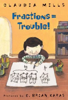 Fractions = Trouble! - Claudia Mills, G. Brian Karas