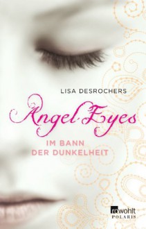 Im Bann der Dunkelheit (Angel Eyes, #2) - Lisa Desrochers