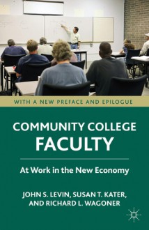 Community College Faculty: At Work in the New Economy - John S. Levin, Susan T. Kater, Richard L. Wagoner, Susan Kater