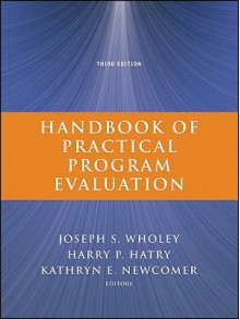 Handbook of Practical Program Evaluation - Joseph S. Wholey, Harry P. Hatry, Kathryn E. Newcomer