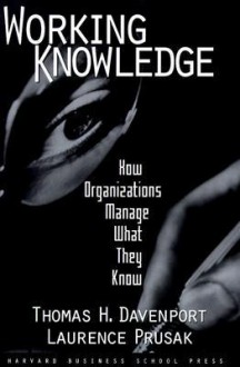 Working Knowledge: How Organizations Manage What They Know - Thomas H. Davenport, Laurence Prusak