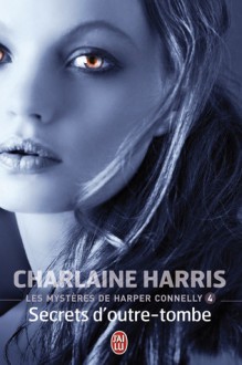 Secrets d'outre-tombe (Les mystères d' Harper Connelly, #4) - Charlaine Harris