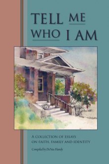 Tell Me Who I Am: Stories of Faith, Family, and Identity - DeNae Handy, Jana Winters Parkin