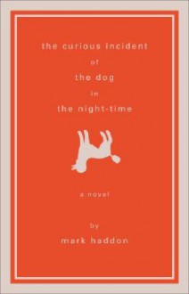 The Curious Incident of the Dog in the Night-Time: A Novel - Mark Haddon