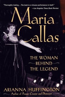 Maria Callas: The Woman behind the Legend - Arianna Huffington