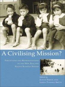 A Civilizing Mission?: Perceptions and Representations of the New Zealand Native Schools System - Linda Tuhiwai Smith, Judith Simon