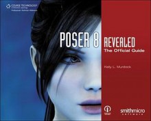 Poser 8 Revealed: The Official Guide - Kelly L. Murdock