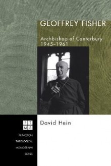 Geoffrey Fisher: Archbishop of Canterbury, 1945-1961 - David Hein