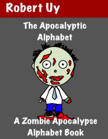 The Apocalyptic Alphabet: A Zombie Apocalypse Alphabet Book - Robert Uy, Karen Lac