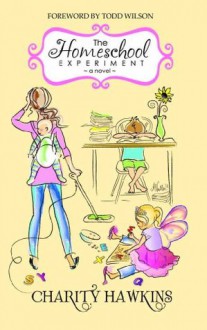 The Homeschool Experiment - Charity Hawkins, Todd Wilson