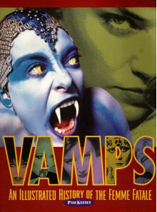 Vamps: An Illustrated History of the Female Fatale - Pam Keesey