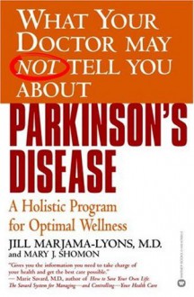 What Your Doctor May Not Tell You About(TM): Parkinson's Disease: A Holistic Program for Optimal Wellness (What Your Doctor May Not Tell You About...) - Jill Marjama-Lyons, Mary J. Shomon