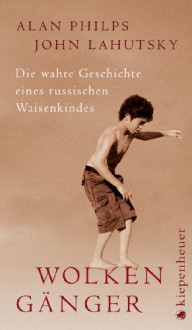 Wolkengängerdie Wahre Geschichte Eines Russischen Waisenkindes - Alan Philps, John Lahutsky, Carina Tessari