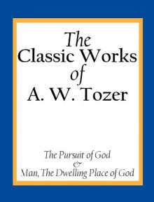 The Classic Works of A. W. Tozer - A.W. Tozer