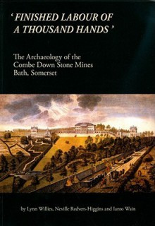 'Finished Labour of a Thousand Hands': The Archaeology of the Combe Down Stone Mines, Bath, Somerset - Neville Redvers-Higgins, Lynn Willis