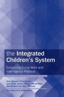 The Integrated Children's System: Enhancing Social Work and Inter-Agency Practice - Hedy Cleaver, Andrew Pithouse, Wendy Rose