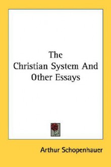 The Christian System and Other Essays - Arthur Schopenhauer