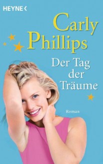 Der Tag der Träume : Roman - Carly Phillips, Nina Bader