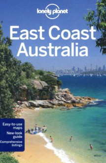 Lonely Planet East Coast Australia (Travel Guide) - Lonely Planet, Regis St Louis, Jayne D'Arcy, Sarah Gilbert, Paul Harding, Catherine Le Nevez, Virginia Maxwell, Olivia Pozzan, Penny Watson