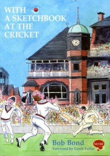 With a Sketchbook at the Cricket Some illustrated reminiscences of watching cricket in the 1950s - Bob Bond, Geoff Pullar