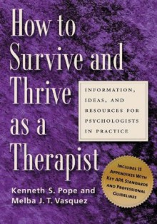 How to Survive and Thrive as a Therapist: Information, Ideas, and Resources for Psychologists in Practice - Kenneth S. Pope, Melba J. T. Vasquez