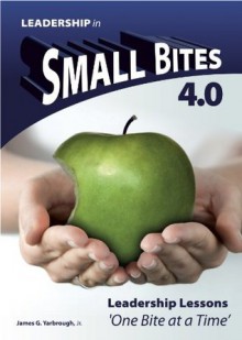 Leadership in Small Bites - 4.0 (Life in Small Bites - 'One Bite at a Time') - James G. Yarbrough, Wise Sages