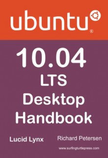 Ubuntu 10.04 LTS Desktop Handbook - Richard Petersen