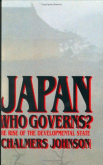 Japan: Who Governs?: The Rise of the Development State - Chalmers A. Johnson, Shara Kay