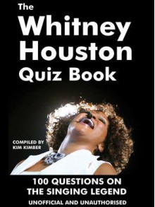 The Whitney Houston Quiz Book: 100 Questions on the Singing Legend - Kim Kimber