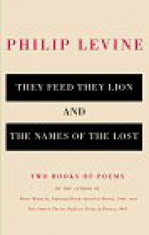 They Feed They Lion & The Names of the Lost: Two Books of Poems - Philip Levine