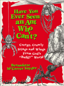 Have You Ever Seen an Ant Who Can't?: Creepy, Crawly Stings and Wings from God's "Buggy" World - Bernadette McCarver Snyder