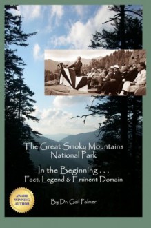 Great Smoky Mountains National Park: In the Beginning...Fact, Legend & Eminent Domain (Volume 1) - Dr. Gail Palmer, Linda Weaver