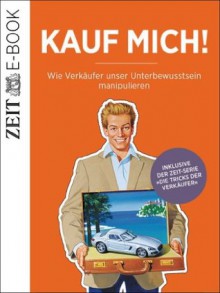 Kauf mich! Wie Verkäufer unser Unterbewusstsein manipulieren (German Edition) - DIE ZEIT