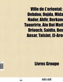 Ville de L'Oriental: Debdou, Oujda, Midar, Berkane, Ahfir, Nador, A N Bni Mathar, Sa Dia, Taourirt, Beni Ansar, Talsint, Driouch, El-Aroui - Source Wikipedia