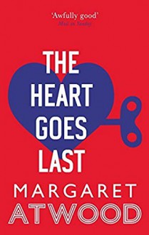 The Heart Goes Last - Margaret Atwood