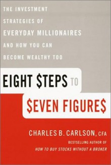 Eight Steps to Seven Figures: The Investment Strategies of Everyday Millionaires and How You Can Become Wealthy Too - Charles Carlson