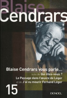 Blaise Cendrars vous parle...: Qui êtes-vous? ; Le paysage dans l'oeuvre de Léger ; J'ai vu mourir Fernand Leger - Blaise Cendrars