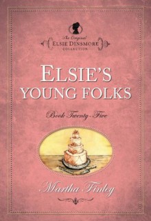 Elsie's Young Folks (The Original Elsie Dinsmore Collection) - Martha Finley